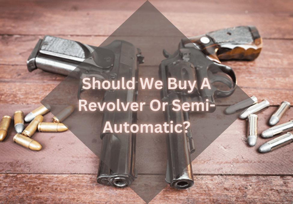 Should We Buy A Revolver Or a Semi-Automatic