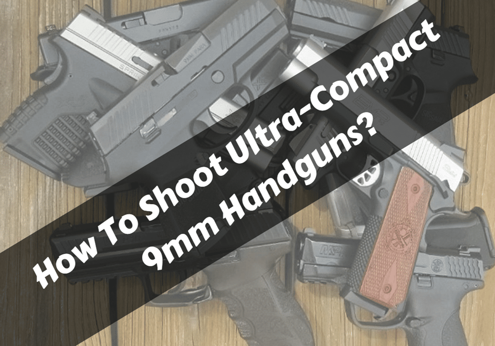 How To Shoot Ultra-Compact 9mm Handguns?