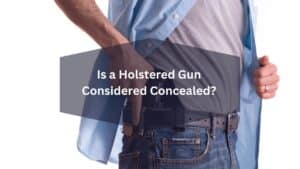 Read more about the article <strong>Is a Holstered Gun Considered Concealed?</strong>